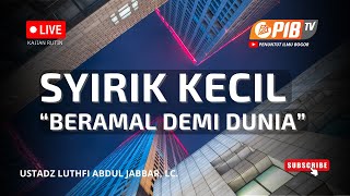 PIB TV | Syirik Kecil : Beramal Demi Dunia - Ustadz Luthfi Abdul Jabbar, Lc.