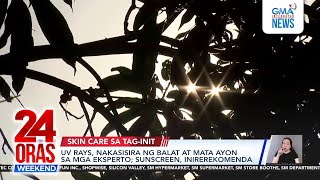 UV rays, nakasisira ng balat at mata ayon sa mga eksperto; sunscreen,... | 24 Oras Weekend