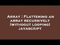 Array : Flattening an array recursively (withoout looping) javascript