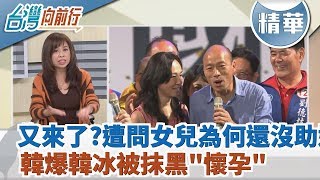 【台灣向前行 精華】又來了？遭問女兒為何還沒助選 韓爆韓冰被抹黑\