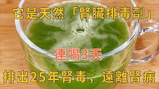 它是天然的「腎臟排毒劑」，連喝3天，排出25年腎臟毒素，遠離腎病，腰不酸了，腿不痛了，精神好了！