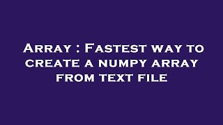 Array : Fastest way to create a numpy array from text file