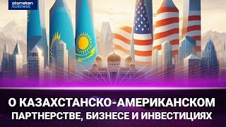 О казахстанско-американском партнерстве, бизнесе и инвестициях / Интервью