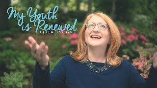 Psalm 103:1-5  - My Youth is Renewed | Kathy Weeks