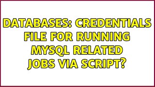 Databases: credentials file for running mysql related jobs via script? (3 Solutions!!)