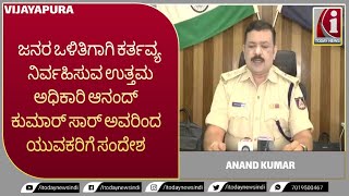 VIJAYAPURA : ಜನರ ಒಳಿತಿಗಾಗಿ ಕರ್ತವ್ಯ ನಿರ್ವಹಿಸುವ ಉತ್ತಮ ಅಧಿಕಾರಿ ಆನಂದ್ ಕುಮಾರ್ ಅವರಿಂದ ಯುವಕರಿಗೆ ಸಂದೇಶ | ITN