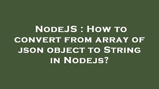 NodeJS : How to convert from array of json object to String in Nodejs?