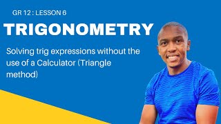 Grade 12 Trigonometry Lesson 6| Trig expressions without a Calculator (Triangle method)