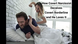 How Covert Narcissist Deceives Covert Borderline and He Loves It (2nd in Odd Couples Series)