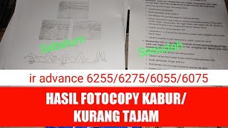 HASIL FOTOCOPY KABUR/KURANG TAJAM.. IR ADVANCE 6255/6275/6055/6075