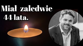 Miał zaledwie 44 lata.