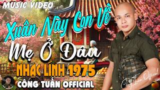 XUÂN NÀY CON VỀ MẸ Ở ĐÂU-GIỌNG CA ĐỘC LẠ CÔNG TUẤN➤LK  Bolero Nhạc Lính 1975 Tuyển Chọn HAY NHẤT2026