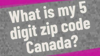 What is my 5 digit zip code Canada?