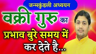 जन्मकुंडली अध्ययन | वक्री गुरु का प्रभाव बुरे समय में कर देते है...