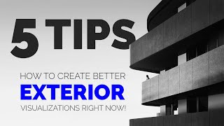 5 TIPS how to create BETTER EXTERIOR VISUALIZATIONS right now!