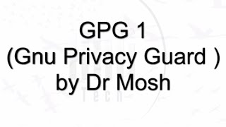GPG - using Gnu Privacy Guard 1 of 2.