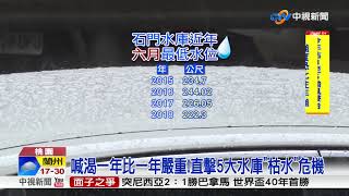 喊渴一年比一年嚴重!直擊5大水庫\