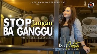 ISTY JULISTRY | STOP JANGAN BAGANGGU | LAGU MANADO TERBARU 2021 | Official Music Video