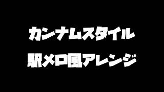 【駅メロ風アレンジ】カンナムスタイル