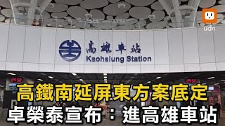 高鐵南延屏東方案底定 卓榮泰宣布：進高雄車站