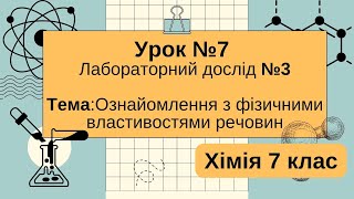 Урок №7 Лабораторний дослід №3 Ознайомлення з фізичними властивостями речовин. Хімія 7 клас