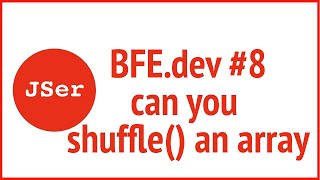 BFE.dev#8. can you shuffle() an array | JSer - Front End Interview questions