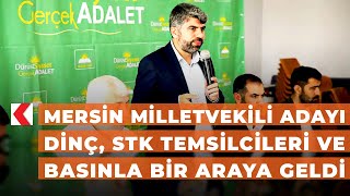 Mersin Milletvekili Adayı Dinç, STK temsilcileri ve basınla bir araya geldi