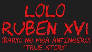 LOLO RUBEN XVI (Baryo Ng Mga Antingero) *True Story*