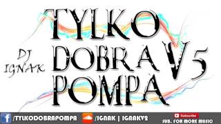 Tylko Dobra Pompa V5 ( Best Club Mix 2015 ! ) Dj ignak