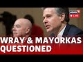 USA News | Alejandro Mayorkas | Christopher Wray And Mayorkas Grilled In Hearing LIVE Updates | N18L