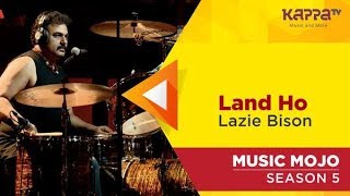 Land Ho - Lazie Bison - Music Mojo Season 5 - Kappa TV