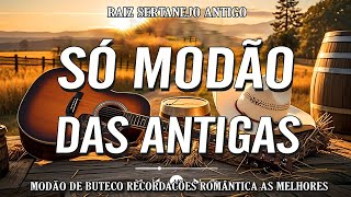 MODÃO DAS ANTIGAS - AS MELHORES | SERTANEJO RAIZ | MODA DE VIOLA