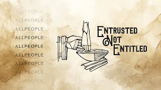 Entrusted Not Entitled Pt.2 | Pastor Josh Pennington | All People