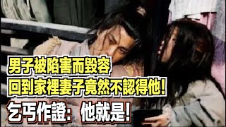 男子被陷害而毀容，回到家裡妻子竟然不認得他！乞丐作證：他就是！ ｜民間故事會