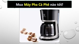 Nên mua máy pha cà phê hãng nào tốt, uy tín, đảm bảo