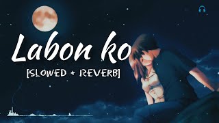Labon Ko [Slowed + Reverb] | लबों को लबों पे Lyrics | K.K. | Lofi Use Headphones 🎧