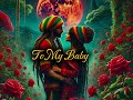 TO MY BABY ( ROMANTIC REGGEA A.I SONG)