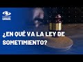 Ley de sometimiento: ¿qué viene con el proyecto?