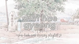 a lush and dreamy playlist // shin hae gyeong