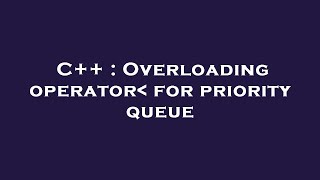 C++ : Overloading operator for priority queue