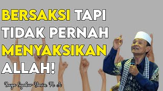 BERSAKSI TIADA TUHAN SELAIN ALLAH TAPI TIDAK PERNAH MENYAKSIKAN ALLAH -Buya Syakur Yasin, M.A