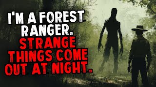 Im a Forest Ranger. Strange Things Come Out at Night.