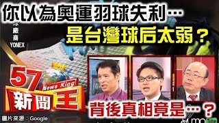 你以為奧運羽球失利…是台灣球后太弱？背後真相竟是…？-徐嶔煌 郭正亮 蔡明彰《５７新聞王》