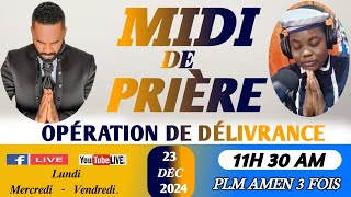 MIDI DE PRIÈRE || OPÉRATION DE DÉLIVRANCE || LUNDI 23 DÉCEMBRE 2024 | PLM AMEN 3 FOIS