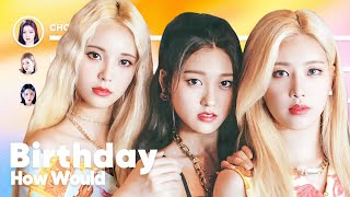 How Would LOONA/ODD EYE CIRCLE sing 'Birthday' (by Red Velvet) PATREON REQUESTED