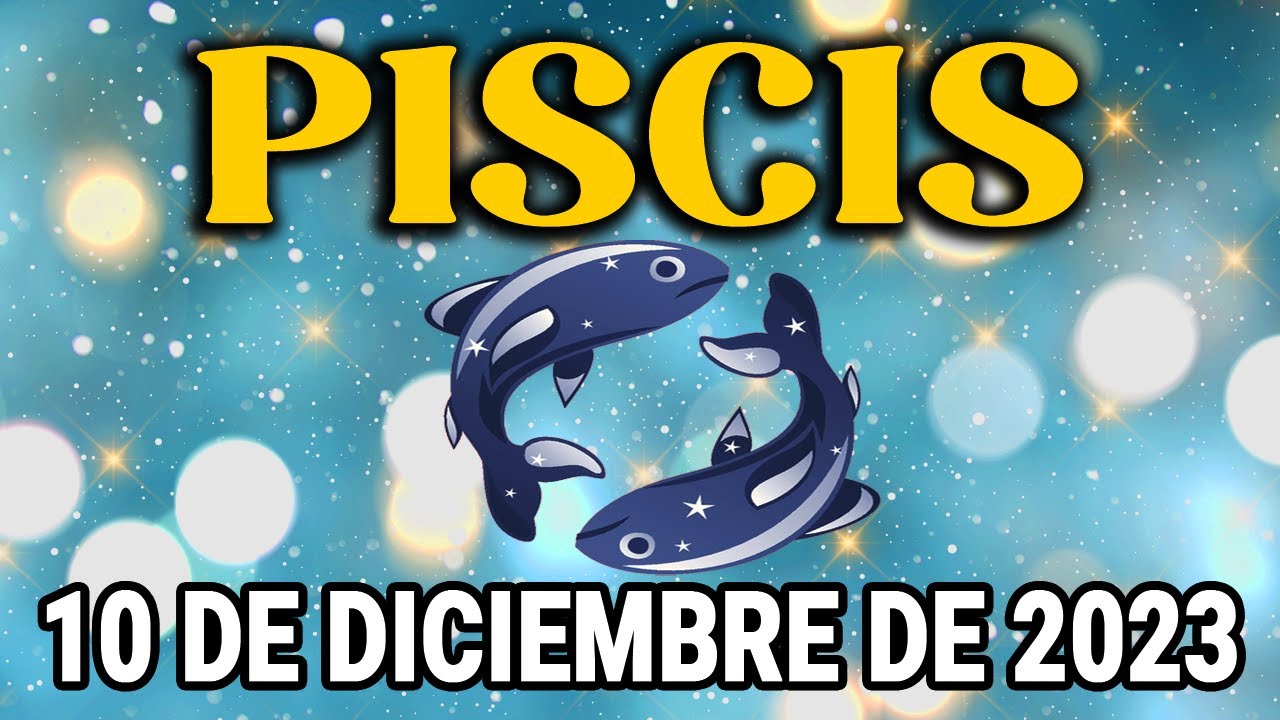 😍 𝐌𝐢𝐫𝐚 𝐥𝐨 𝐪𝐮𝐞 𝐬𝐞 𝐝𝐢𝐣𝐨 🔮 Horóscopo De Hoy Piscis ♓ 10 De Diciembre De ...