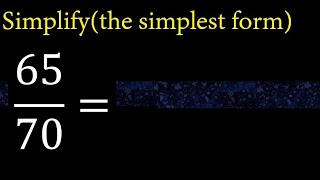 Simplify 65/70 and reduce to the simplest form