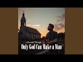 Only God Can Make a Man