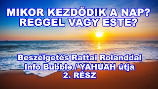 Mikor kezdődik a nap, reggel vagy este? Beszélgetés Rattai Rolanddal, Info Bubble, YAHUAH útja