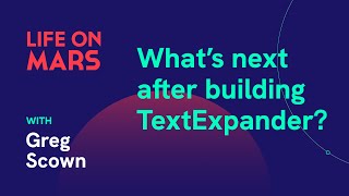 What's next after building TextExpander? With Greg Scown (Founder @TextExpanderApp )